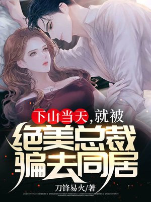 下山当天,就被绝美总裁骗去同居